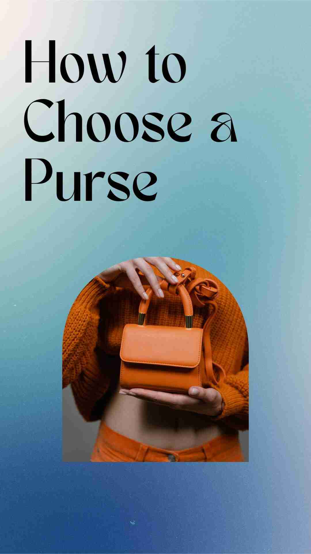 How to Choose a Purse Ultimate Guide 101